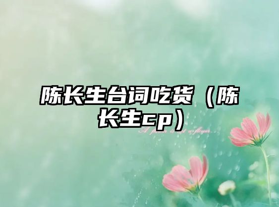 b体育官网入口：陈长生台词吃货（陈长生cp）